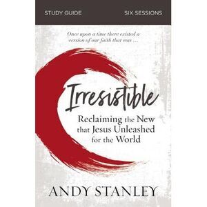 Irresistible Bible Study Guide: Reclaiming the New That Jesus Unleashed for the